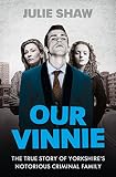 Our Vinnie : the true story of Yorkshire's notorious criminal family