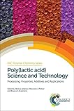 Poly(lactic acid) science and technology : processing, properties, additives and applications