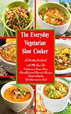 The Everyday Vegetarian Slow Cooker: A Healthy Cookbook with 70 Low Fat Vegetarian Soup, Stew, Breakfast and Dessert Recipes Inspired by the Mediterranean Diet (Family Health and Fitness Series)