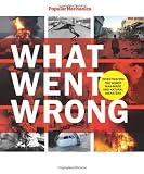Popular Mechanics What Went Wrong: Investigating the Worst Man-made and Natural Disasters