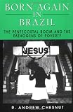 Born Again in Brazil: The Pentecostal Boom and the Pathogens of Poverty