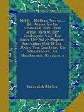 Produkt-Bild: Mahler M&uuml;llers Werke...: Bd. Adams Erstes Erwachen Und Erste Selige N&auml;chte. Der Erschlagne Abel. Der Faun. Der Satyr Mopsus. Bacchidon Und Milon. ... Die Schaafschur. Das Nusskernen. Kreuznach