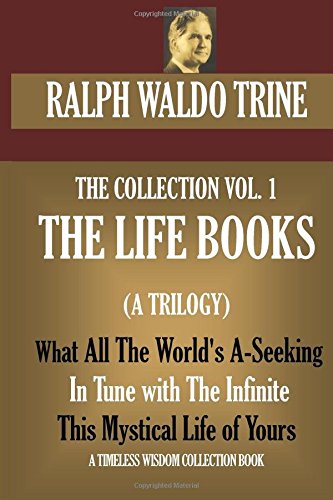 The Life Books Trilogy. What All The World's A-Seeking; In Tune with The Infinite; This Mystical Life of Yours (Timeless Wisdom Collection)