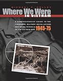 Where We Were in Vietnam: A Comprehensive Guide to the Firebases, Military Installations and Naval Vessels of the Vietnam War, 1945-1975