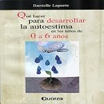 Que hacer para desarrollar la autoestima en los ninos de 0 a 6 anos [How to Develop Self Esteem in Children of 0-6 Years] | Danielle Laporte