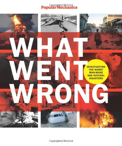 popular mechanics what went wrong investigating the worst man made and natural disasters