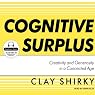 Cognitive Surplus: Creativity and Generosity in a Connected Age