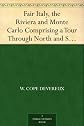 Fair Italy, the Riviera and Monte Carlo: Comprising a tour through north and south Italy and Sicily with a short account of Malta