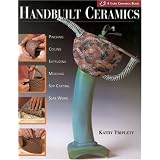 Handbuilt Ceramics: Pinching * Coiling * Extruding * Molding * Slip Casting * Slab Workby Kathy Triplett