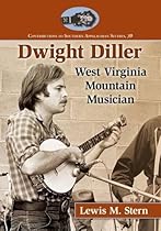 Dwight Diller: West Virginia Mountain Musician Dwight Diller: West Virginia Mountain Musician
