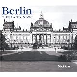Berlin Then and Now (Then & Now (Thunder Bay Press))by Nick Gay