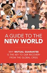 A Guide to the New World: Why Mutual Guarantee is the Key to our Recovery from the Global Crisis