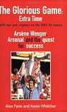 The Glorious Game: Extra Time: Arsene Wenger, Arsenal and the Quest for Success