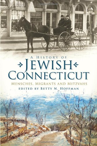 A History of Jewish Connecticut:: Mensches, Migrants and Mitzvahs (American Heritage)