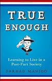 True Enough: Learning to Live in a Post-Fact Society