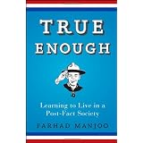 True Enough: Learning to Live in a Post-Fact Societyby Farhad Manjoo