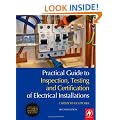 Practical Guide to Inspection, Testing and Certification of Electrical Installations: Conforms to 17th Edition IEE Wiring Regulations (BS 7671:2008) and Part P of Building Regulations