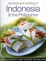 The Food and Cooking of Indonesia and the Philippines: Authentic Tastes, Fresh Ingredients, Aroma and Flavour in Over 75 Classic Recipes