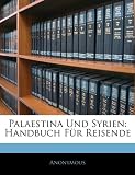 Palaestina Und Syrien: Handbuch Fur Reisende - Anonymous