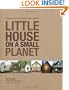 Little House on a Small Planet: Simple Homes, Cozy Retreats, and Energy Efficient Possibilities