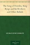The Song of Deirdra, King Byrge and his Brothers and Other Ballads