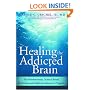 Healing the Addicted Brain: The Revolutionary, Science-Based Alcoholism and Addiction Recovery Program