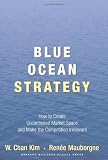 Blue Ocean Strategy: How to Create Uncontested Market Space and Make Competition Irrelevant [Hardcover]