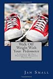 Walk Off Weight With Your  Pedometer: A Simple 28 Day Pedometer Walking Program