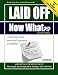 Laid Off Now What: Thriving Financially through Unemployment (Laid Off Now What: The Recession Edition)