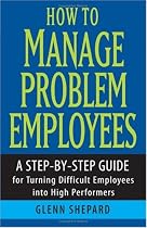 How to Manage Problem Employees: A Step-by-Step Guide for Turning Difficult Employees into High Performers