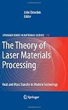The Theory of Laser Materials Processing: Heat and Mass Transfer in Modern Technology (Springer Series in Materials Science)