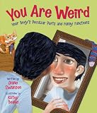 You Are Weird: Your Bodys Peculiar Parts and Funny Functions