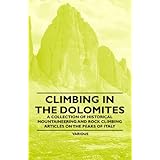 climbing in the dolomites a collection of historical mountaineering and rock climbing articles on the peaks