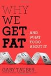 Why We Get Fat: And What to Do About It