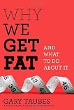Why We Get Fat: And What to Do About It