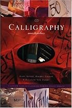 Calligraphy Masterclass: A Complete Guide with Ten Stylish Projects Calligraphy Masterclass: A Complete Guide with Ten Stylish Projects