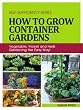 How to Grow Container Gardens: Vegetable, Flower and Herb Gardening the Easy Way! (Self-Sufficiency Series)