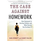 the case against homework how homework is hurting children and what parents can do about it