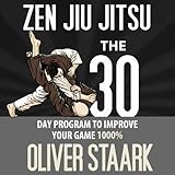Zen Jiu Jitsu: The 30 Day Program to Improve Your Jiu Jitsu Game 1000% (Volume 1)