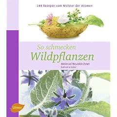 So schmecken Wildpflanzen: 144 Rezepte vom Meister der Aromen