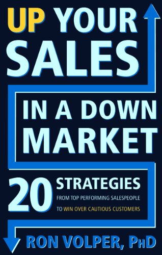 Up Your Sales in a Down Market: 20 Strategies From Top Performing Salespeople to Win Over Cautious Customers
