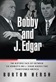 Bobby and J. Edgar: The Historic Face-Off Between the Kennedys and J. Edgar Hoover That Transformed America