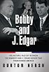 Bobby and J. Edgar: The Historic Face-Off Between the Kennedys and J. Edgar Hoover That Transformed America