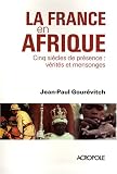 La France en Afrique : Cinq si�cles de pr�sence : v�rit�s et mensonges