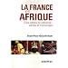 La France en Afrique : Cinq si�cles de pr�sence : v�rit�s et mensonges
