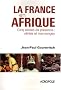 La France en Afrique : Cinq si�cles de pr�sence : v�rit�s et mensonges