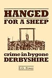 Hanged for a sheep : crime and punishment in bygone Derbyshire