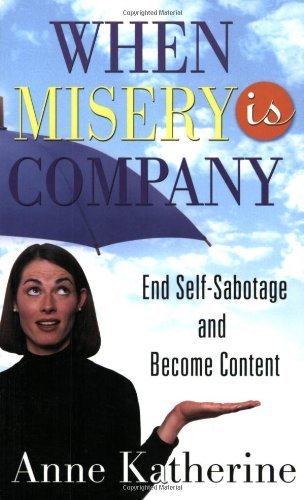 When Misery is Company: End Self-Sabotage and Become Content by Katherine M.A., Anne (2004) Paperback