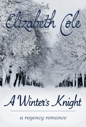 A Winter's Knight: A Regency Romance by Elizabeth Cole A Winter's Knight: A Regency Romance by Elizabeth Cole