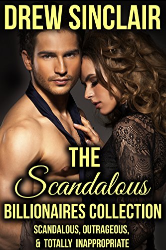 The Scandalous Billionaires Collection: Scandalous, Outrageous & Totally Inappropriate